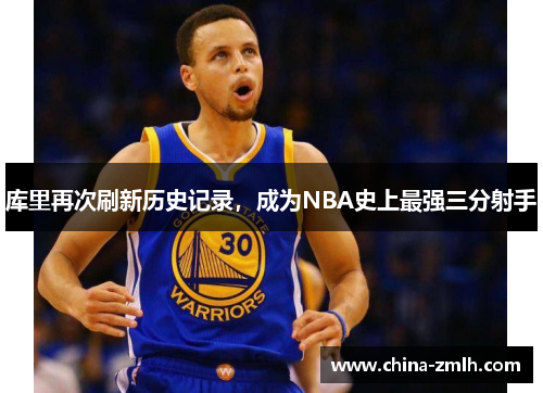 库里再次刷新历史记录，成为NBA史上最强三分射手